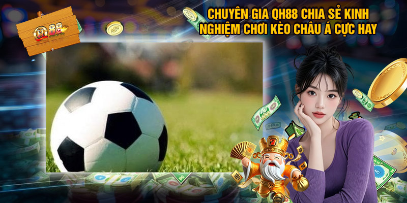 Chuyên gia SLOT365 chia sẻ kinh nghiệm chơi kèo châu Á cực hay